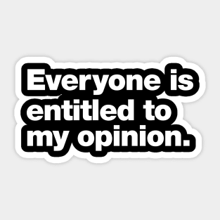 Everyone is entitled to my opinion. Sticker